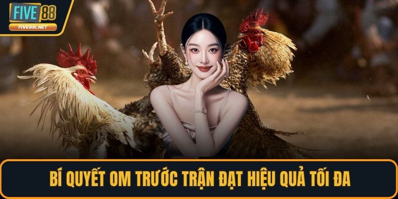 Bí quyết om trước trận đạt hiệu quả tối đa
