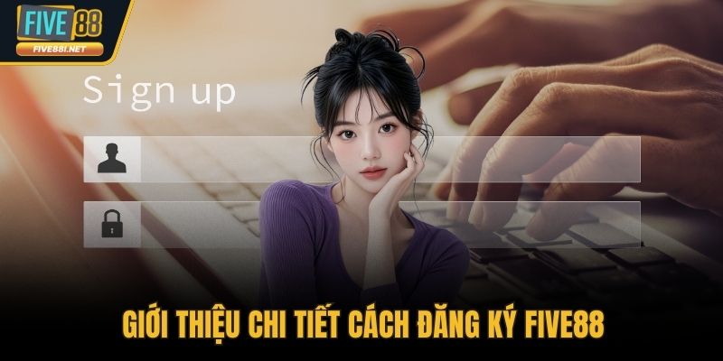 Giới thiệu chi tiết cách đăng ký FIVE88