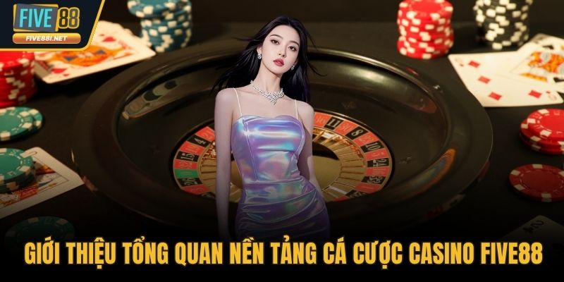 Giới thiệu tổng quan nền tảng cá cược casino FIVE88