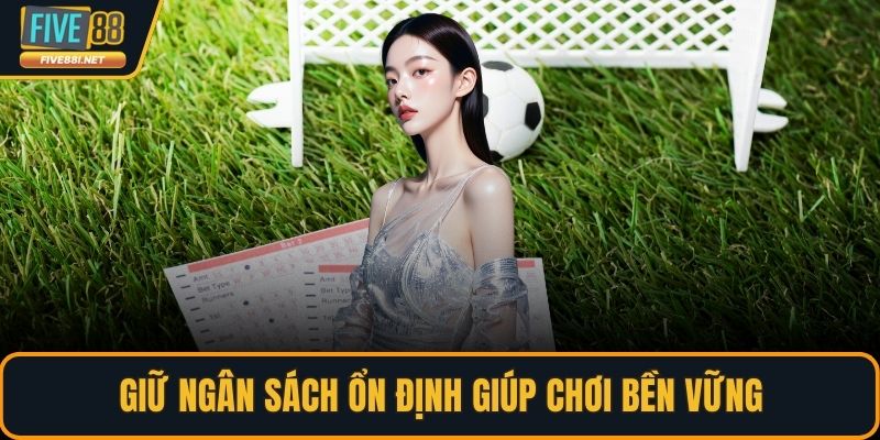 Giữ ngân sách ổn định giúp chơi bền vững