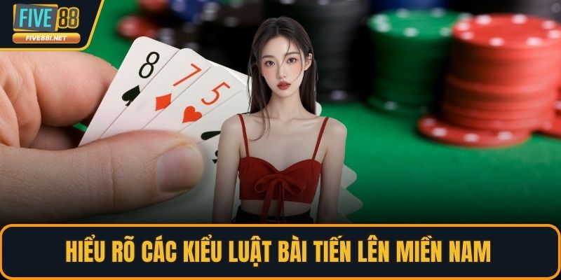 Hiểu rõ các kiểu luật bài tiến lên miền Nam