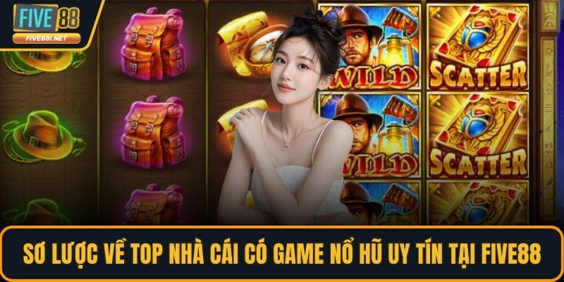 Sơ lược về top nhà cái có game nổ hũ uy tín tại FIVE88