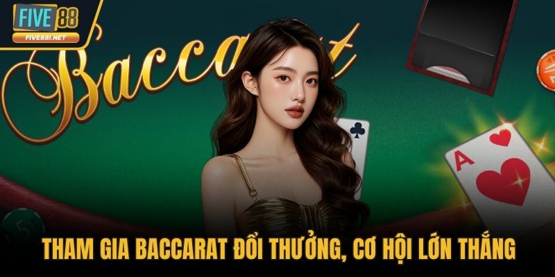 Tham gia Baccarat đổi thưởng, cơ hội lớn thắng